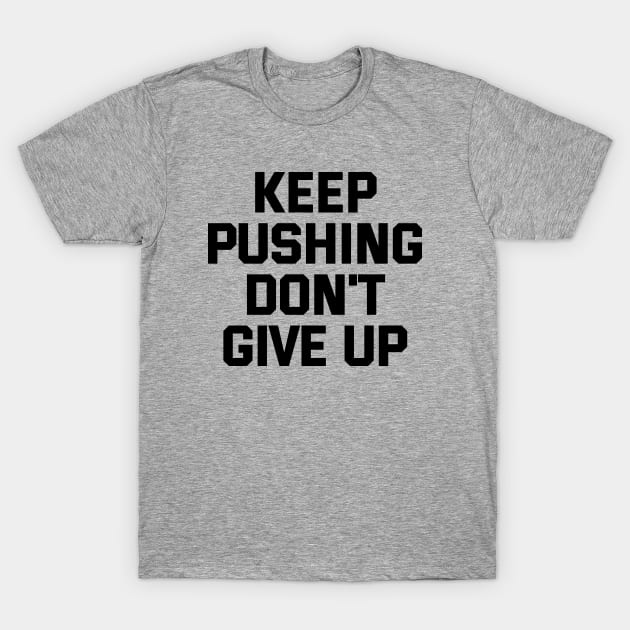 Keep Pushing Don't Give Up T-Shirt by Texevod